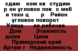 сдаю 1-ком.кв.-студию р-он угловое-пов. с меб. и техн.ц.15000р › Район ­ угловое-поворот › Улица ­ 1-ая рабочая › Дом ­ 0 › Этажность дома ­ 2 › Цена ­ 15 000 - Приморский край, Артем г. Недвижимость » Квартиры аренда   